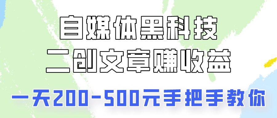 自媒体黑科技：二创文章做收益，一天200-500元，手把手教你！ - 首创网