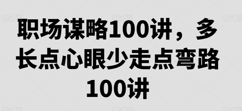 职场谋略100讲，多长点心眼少走点弯路 - 首创网