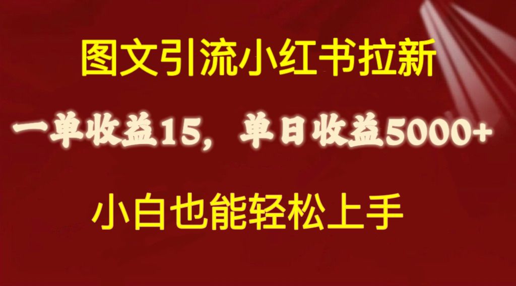 （10329期）图文引流小红书拉新一单15元，单日暴力收益5000+，小白也能轻松上手 - 首创网