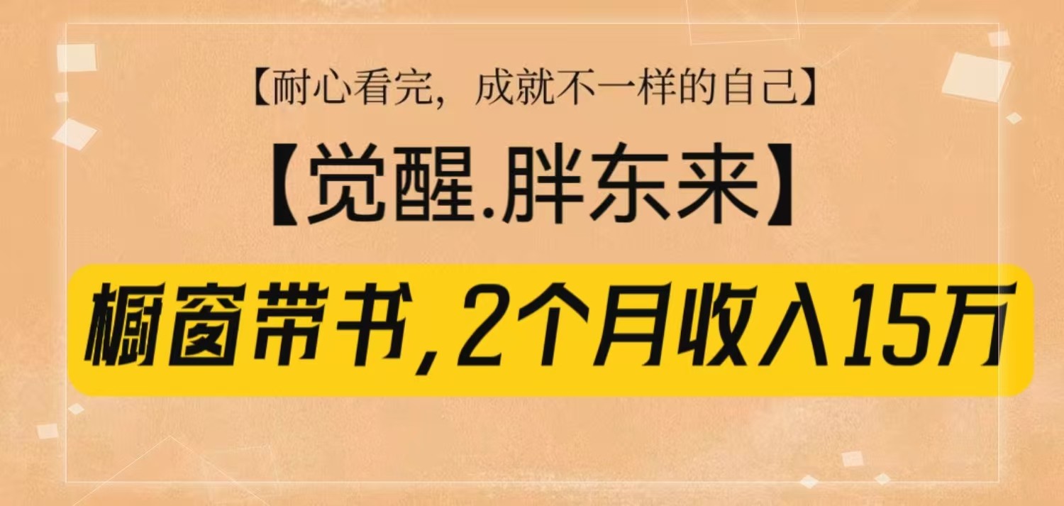 橱窗带书《觉醒，胖东来》，2个月收入15W，没难度只照做！ - 首创网