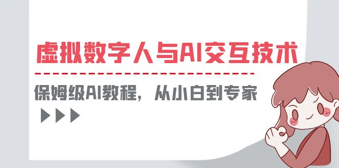 （6202期）一套教程讲清虚拟数字人与AI交互，保姆级AI教程，从小白到专家 - 首创网