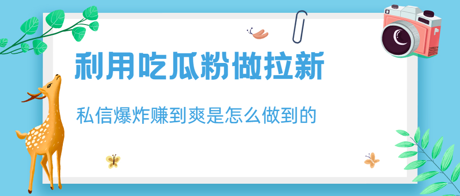 （6650期）利用吃瓜粉做拉新，私信爆炸日入1000+赚到爽是怎么做到的 - 首创网