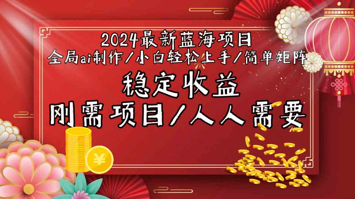 （9197期）2024最新蓝海项目全局ai制作视频，小白轻松上手，简单矩阵，收入稳定 - 首创网