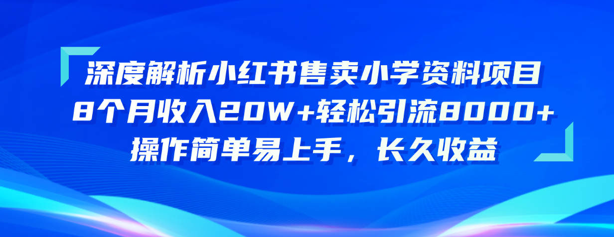 （10910期）深度解析小红书售卖小学资料项目 8个月收入20W+轻松引流8000+操作简单… - 首创网