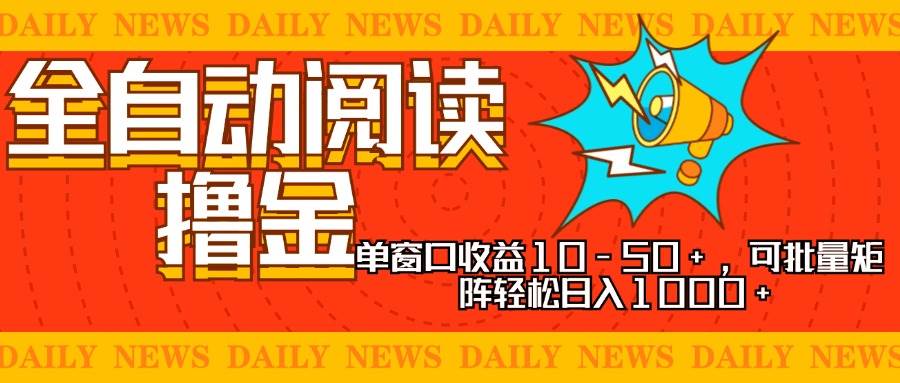 （13189期）全自动阅读撸金，单窗口收益10-50+，可批量矩阵轻松日入1000+，新手小… - 首创网