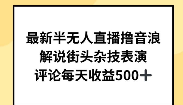 最新半无人直播撸音浪，解说街头杂技表演，平均每天收益500+ - 首创网