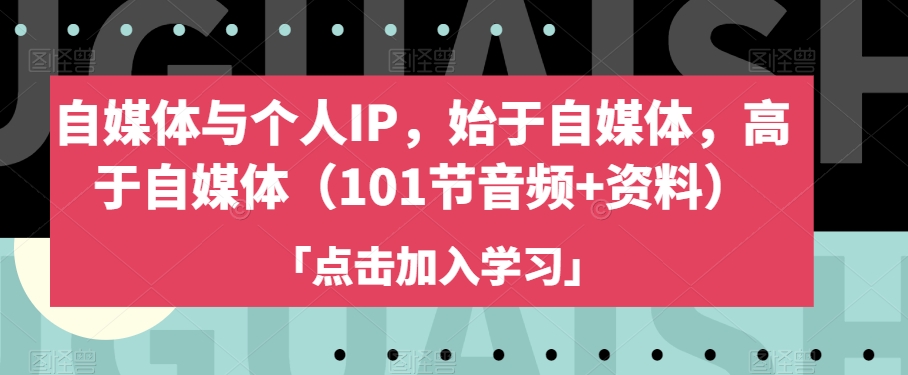 自媒体与个人IP，始于自媒体，高于自媒体（101节音频+资料） - 首创网