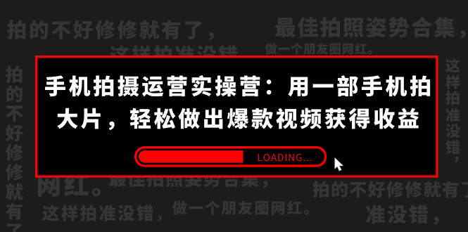 （7492期）手机拍摄-运营实操营：用一部手机拍大片，轻松做出爆款视频获得收益 (38节) - 首创网