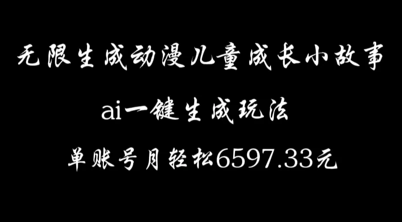 无限生成动漫儿童成长小故事，ai一键生成，单账号月轻松6597.33元 - 首创网