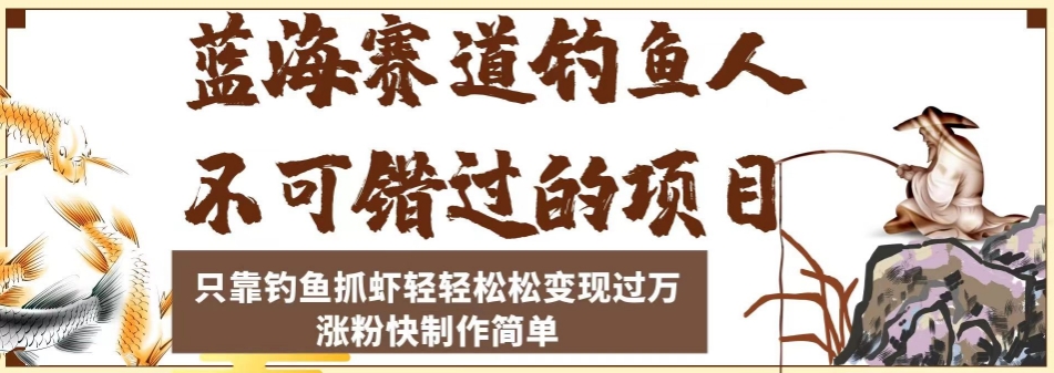 蓝海赛道钓鱼人不可错过的项目，只靠钓鱼抓虾轻轻松松变现过万，涨粉快制作简单【揭秘】 - 首创网