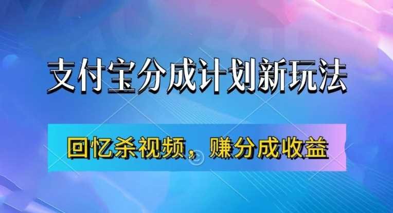 支付宝分成计划最新玩法，利用回忆杀视频，赚分成计划收益，操作简单，新手也能轻松月入过万 - 首创网