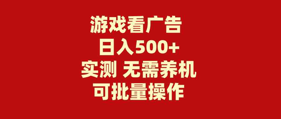 （9904期）游戏看广告 无需养机 操作简单 没有成本 日入500+ - 首创网