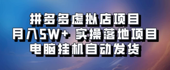 拼多多虚拟店项目，单人单店月入50000+，电脑挂机自动发货，实操落地项目可批量放大！ - 首创网