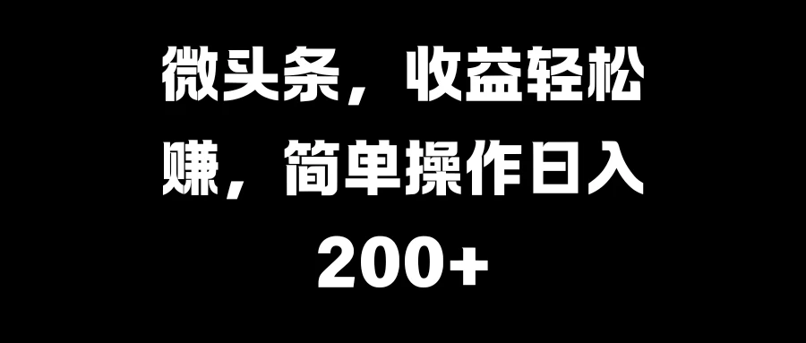 微头条，收益轻松赚，简单操作日入200+ - 首创网