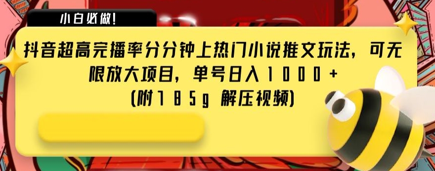 抖音超高完播率分分钟上热门小说推文玩法，可无限放大项目，单号日入1000+(附785g解压视频)【揭秘】 - 首创网