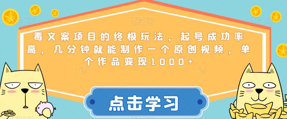 毒文案项目的终极玩法，起号成功率高，几分钟就能制作一个原创视频，单个作品变现1000+【揭秘】 - 首创网