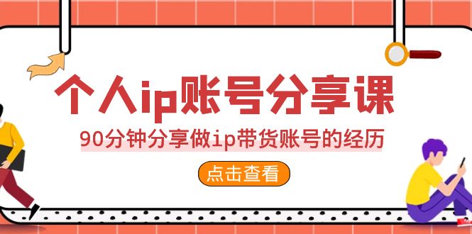 （6891期）2023个人ip账号分享课，90分钟分享做ip带货账号的经历 - 首创网