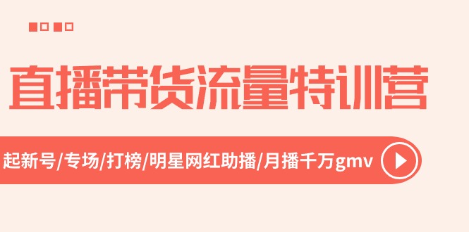 直播带货流量特训营，起新号-专场-打榜-明星网红助播 月播千万gmv（52节） - 首创网