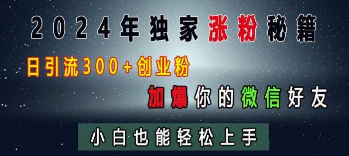 2024年独家涨粉秘籍，日引流300+创业粉，加爆你的微信好友，小白也能轻松上手 - 首创网