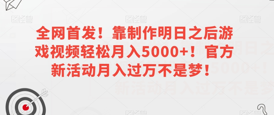 全网首发！靠制作明日之后游戏视频轻松月入5000+！官方新活动月入过万不是梦！【揭秘】 - 首创网