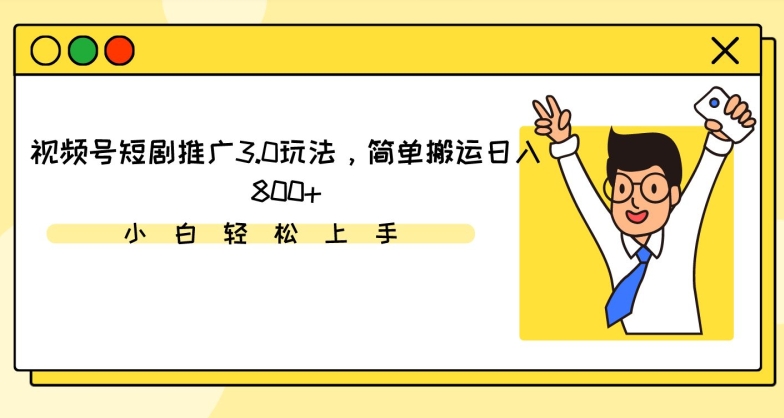 视频号短剧推广3.0玩法，简单搬运日入800+ - 首创网