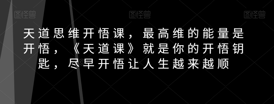 天道思维开悟课，最高维的能量是开悟，《天道课》就是你的开悟钥匙，尽早开悟让人生越来越顺 - 首创网