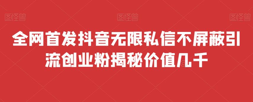 全网首发 抖音无限私信不屏蔽 引流创业粉揭秘 价值几千 - 首创网