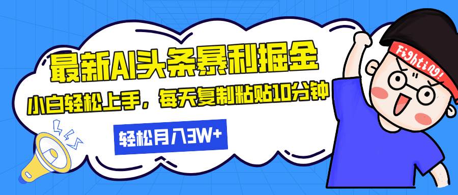 （13432期）最新头条暴利掘金，AI辅助，轻松矩阵，每天复制粘贴10分钟，轻松月入30… - 首创网