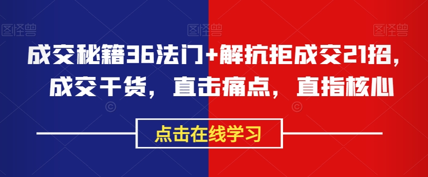 成交秘籍36法门+解抗拒成交21招，成交干货，直击痛点，直指核心 - 首创网