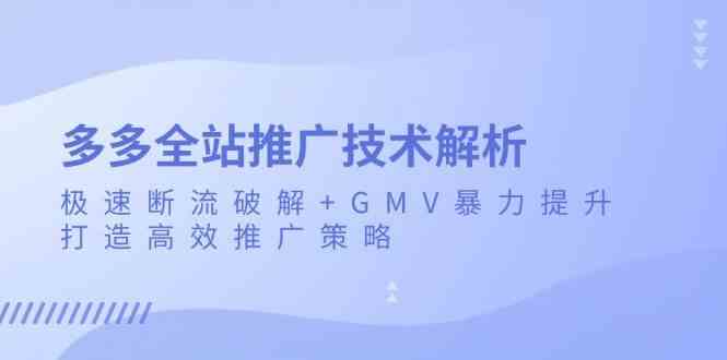 多多全站推广技术解析：极速断流破解+GMV暴力提升，打造高效推广策略 - 首创网