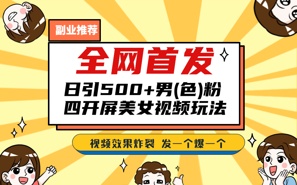 （6995期）全网首发！日引500+老色批 美女视频四开屏玩法！发一个爆一个！ - 首创网