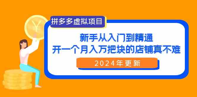 （9744期）拼多多虚拟项目：入门到精通，开一个月入万把块的店铺 真不难（24年更新） - 首创网