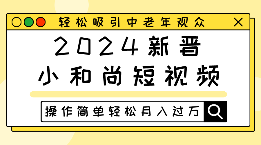 2024新晋小和尚短视频，轻松吸引中老年观众，操作简单轻松月入过万 - 首创网