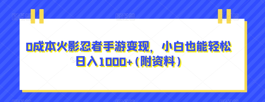 0成本火影忍者手游变现，小白也能轻松日入1000+(附资料)【揭秘】 - 首创网