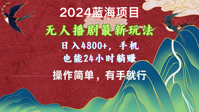 （10897期）2024蓝海项目，无人播剧最新玩法，日入4800+，手机也能操作简单有手就行 - 首创网