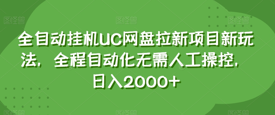 全自动挂机UC网盘拉新项目新玩法，全程自动化无需人工操控，日入2000+【揭秘】 - 首创网