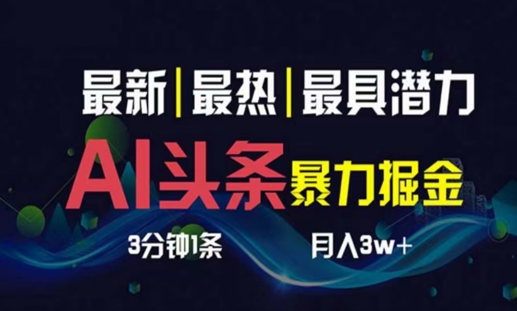 （10855期）AI撸头条3天必起号，超简单3分钟1条，一键多渠道分发，复制粘贴月入1W+ - 首创网