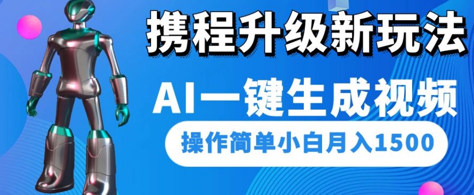 携程升级新玩法AI一键生成视频，操作简单小白月入1500 - 首创网