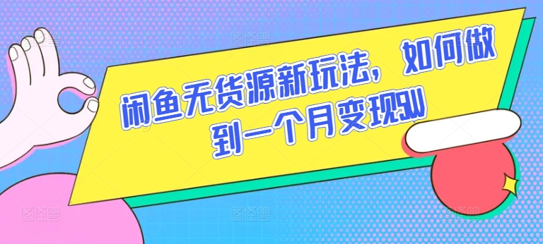 闲鱼无货源新玩法，如何做到一个月变现5W - 首创网