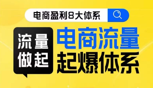 8大体系流量篇·流量做起，电商流量起爆体系线上课 - 首创网