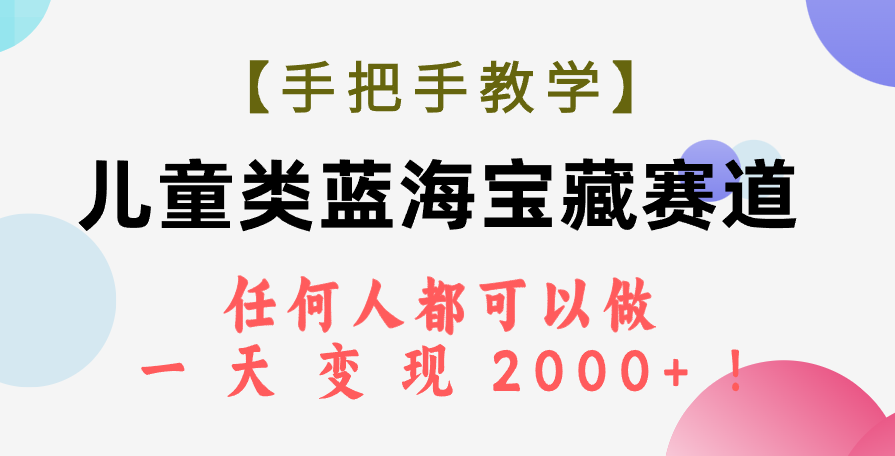 （7611期）【手把手教学】儿童类蓝海宝藏赛道，任何人都可以做，一天轻松变现2000+！ - 首创网