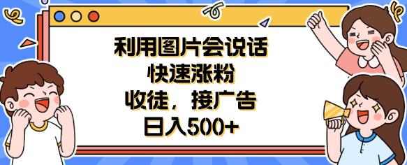 利用会说话的图片快速涨粉，收徒，接广告日入500+【揭秘】 - 首创网