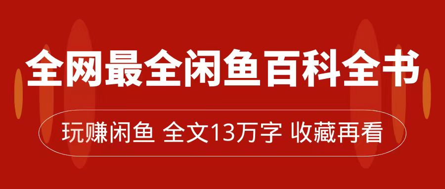 （7472期）全网最全闲鱼百科全书，全文13万字左右，带你玩赚闲鱼卖货，从0到月入过万 - 首创网