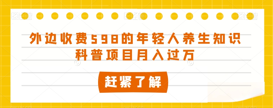 外边收费598的年轻人养生知识科普项目月入过万【揭秘】 - 首创网