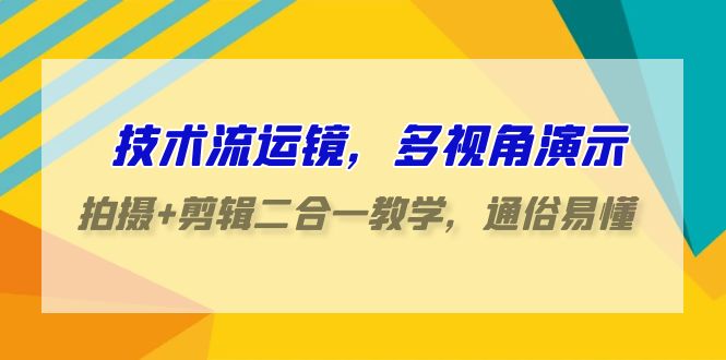 技术流运镜，多视角演示，拍摄+剪辑二合一教学，通俗易懂（70节课） - 首创网