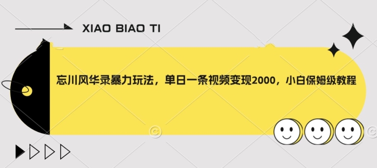 忘川风华录暴力玩法，单日一条视频变现2000，小白保姆级教程【揭秘】 - 首创网