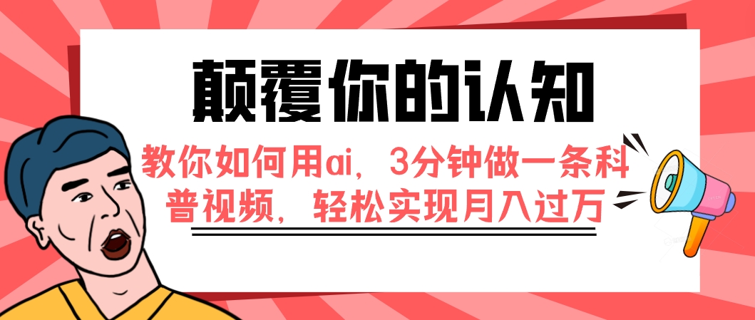 （7681期）颠覆你的认知，教你如何用ai，3分钟做一条科普视频，轻松实现月入过万 - 首创网