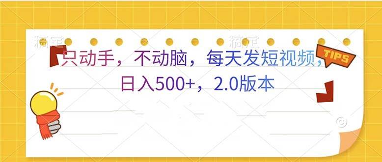 （13446期）只动手，不动脑，每天发发视频日入500+  2.0版本 - 首创网