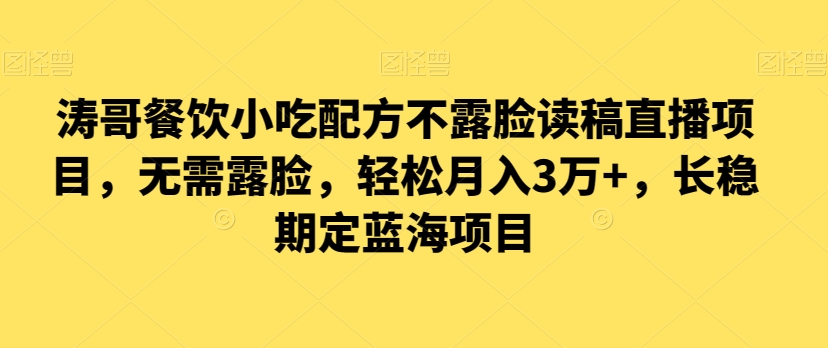 涛哥餐饮小吃配方不露脸读稿直播项目，无‮露需‬脸，‮松轻‬月入3万+，​长‮稳期‬定‮海蓝‬项目 - 首创网