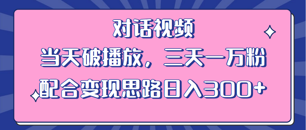 （6200期）情感类对话视频 当天破播放 三天一万粉 配合变现思路日入300+（教程+素材） - 首创网